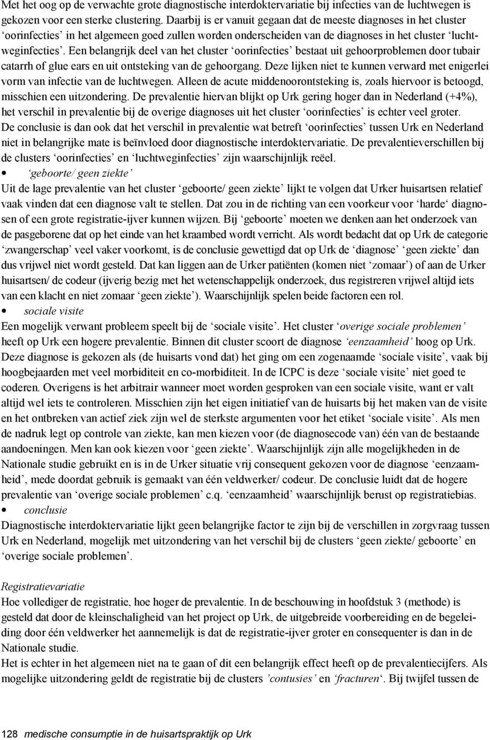 Een belangrijk deel van het cluster oorinfecties bestaat uit gehoorproblemen door tubair catarrh of glue ears en uit ontsteking van de gehoorgang.