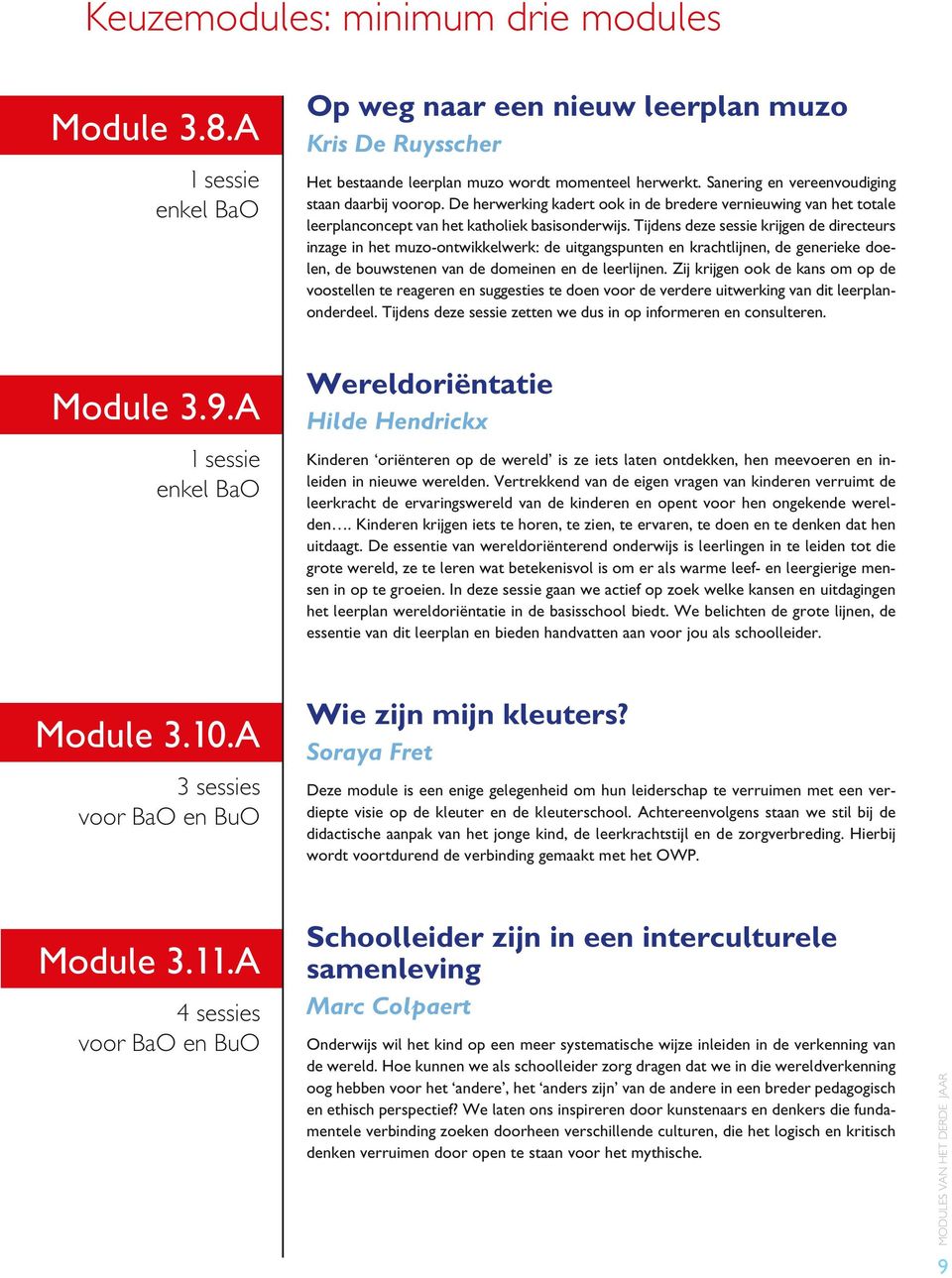 Tijdens deze sessie krijgen de directeurs inzage in het muzo-ontwikkelwerk: de uitgangspunten en krachtlijnen, de generieke doelen, de bouwstenen van de domeinen en de leerlijnen.