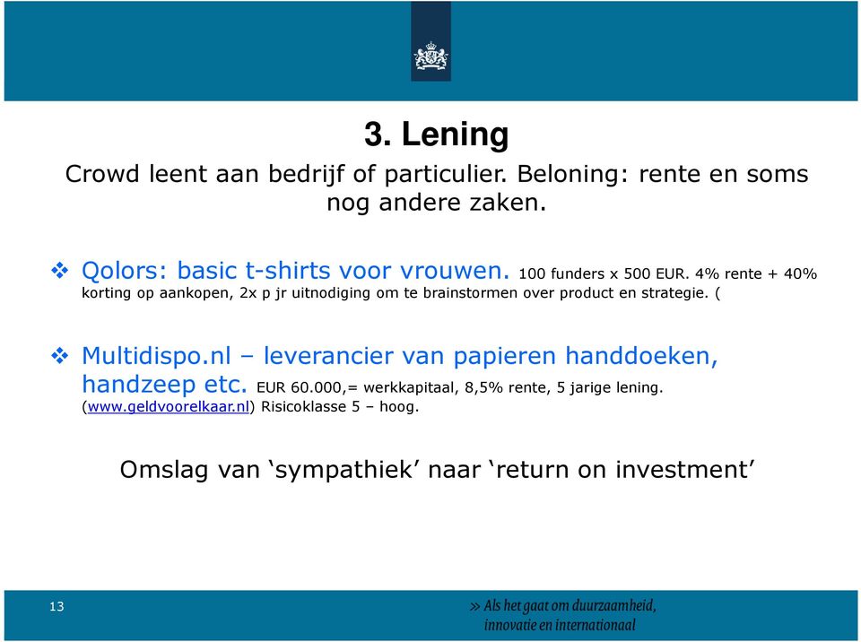 4% rente + 40% korting op aankopen, 2x p jr uitnodiging om te brainstormen over product en strategie. ( Multidispo.