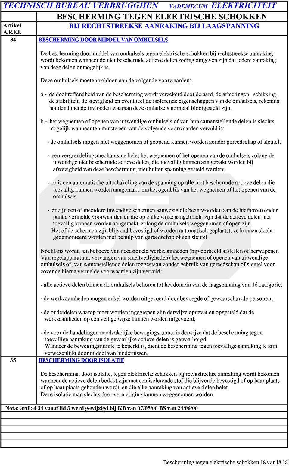 - de doeltreffendheid van de bescherming wordt verzekerd door de aard, de afmetingen, schikking, de stabiliteit, de stevigheid en eventueel de isolerende eigenschappen van de omhulsels, rekening