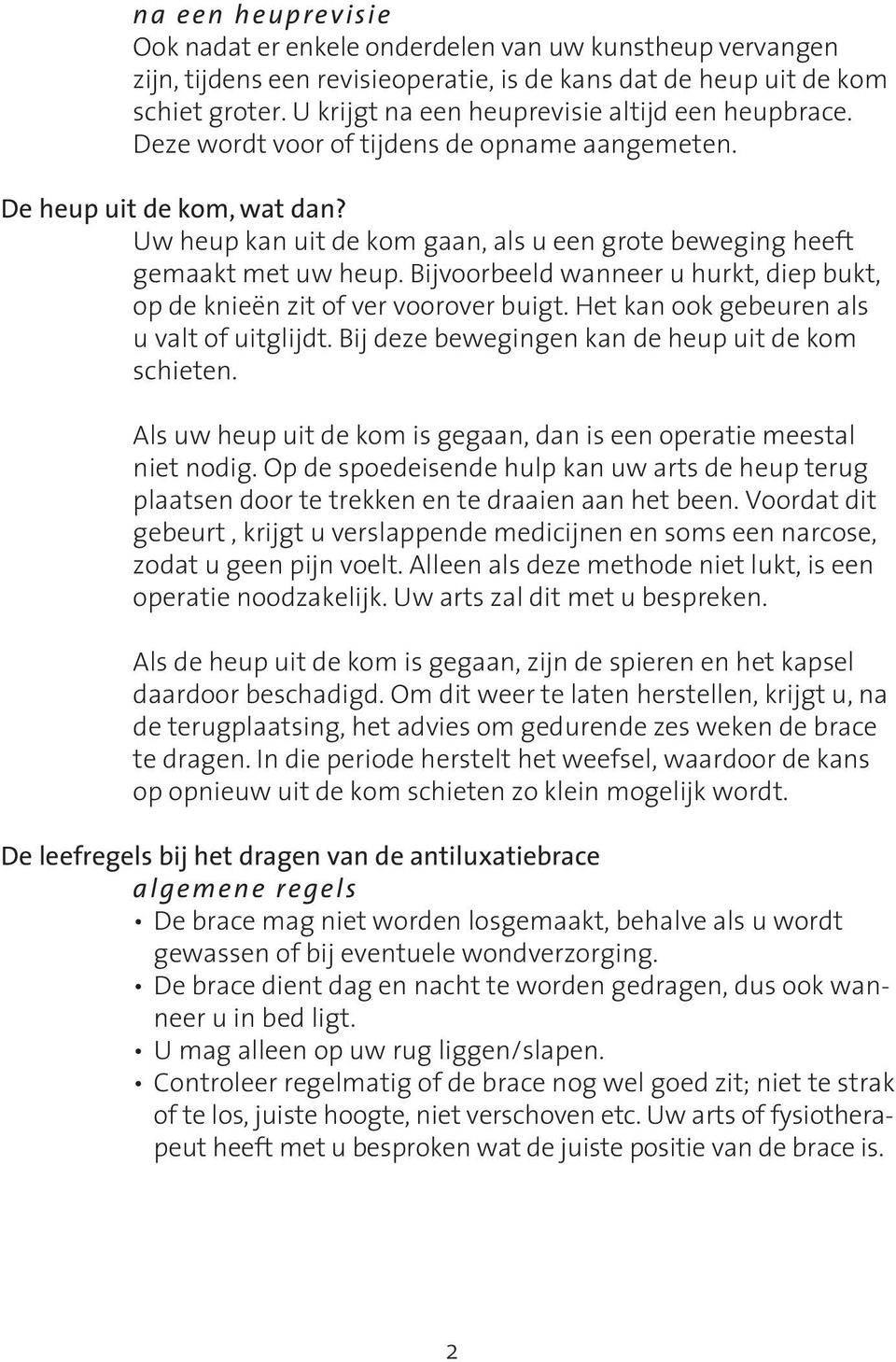 Uw heup kan uit de kom gaan, als u een grote beweging heeft gemaakt met uw heup. Bijvoorbeeld wanneer u hurkt, diep bukt, op de knieën zit of ver voorover buigt.