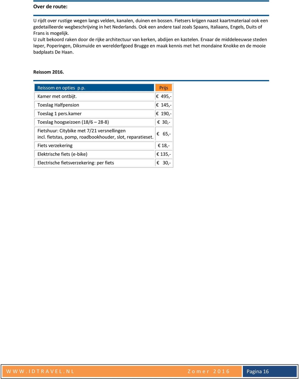 Ervaar de middeleeuwse steden Ieper, Poperingen, Diksmuide en werelderfgoed Brugge en maak kennis met het mondaine Knokke en de mooie badplaats De Haan. Reissom 2016. Reissom en opties p.p. Kamer met ontbijt.