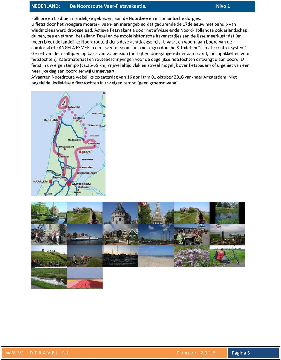 Actieve fietsvakantie door het afwisselende Noord-Hollandse polderlandschap, duinen, zee en strand, het eiland Texel en de mooie historische havenstadjes aan de IJsselmeerkust: dat (en meer) biedt de