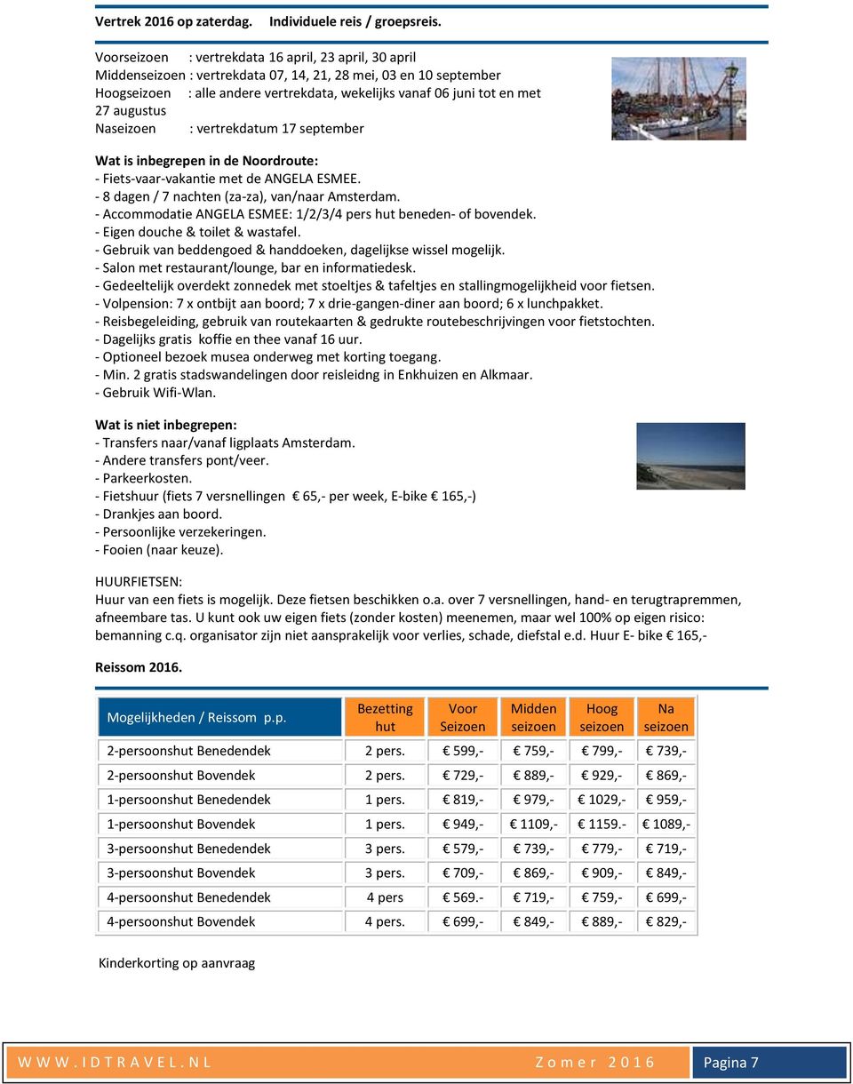 augustus Naseizoen : vertrekdatum 17 september Wat is inbegrepen in de Noordroute: - Fiets-vaar-vakantie met de ANGELA ESMEE. - 8 dagen / 7 nachten (za-za), van/naar Amsterdam.