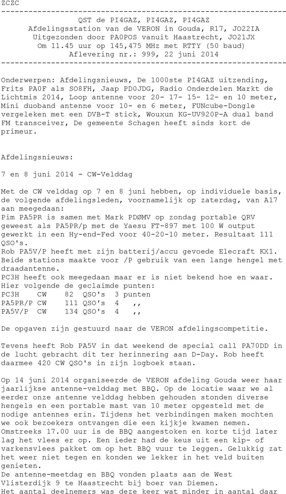 : 999, 22 juni 2014 --------------------------------------------------------------- Onderwerpen: Afdelingsnieuws, De 1000ste PI4GAZ uitzending, Frits PA0F als SO8FH, Jaap PD0JDG, Radio Onderdelen