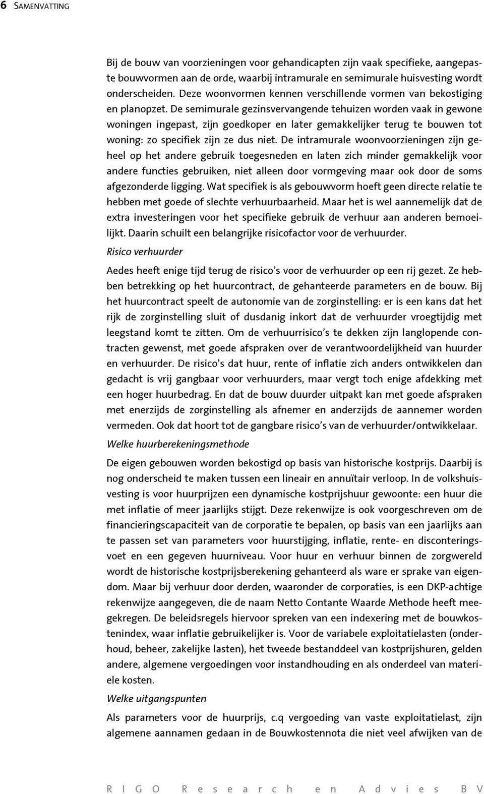 De semimurale gezinsvervangende tehuizen worden vaak in gewone woningen ingepast, zijn goedkoper en later gemakkelijker terug te bouwen tot woning: zo specifiek zijn ze dus niet.