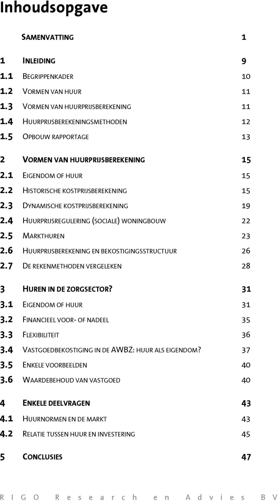 4 HUURPRIJSREGULERING (SOCIALE) WONINGBOUW 22 2.5 MARKTHUREN 23 2.6 HUURPRIJSBEREKENING EN BEKOSTIGINGSSTRUCTUUR 26 2.7 DE REKENMETHODEN VERGELEKEN 28 3 HUREN IN DE ZORGSECTOR? 31 3.