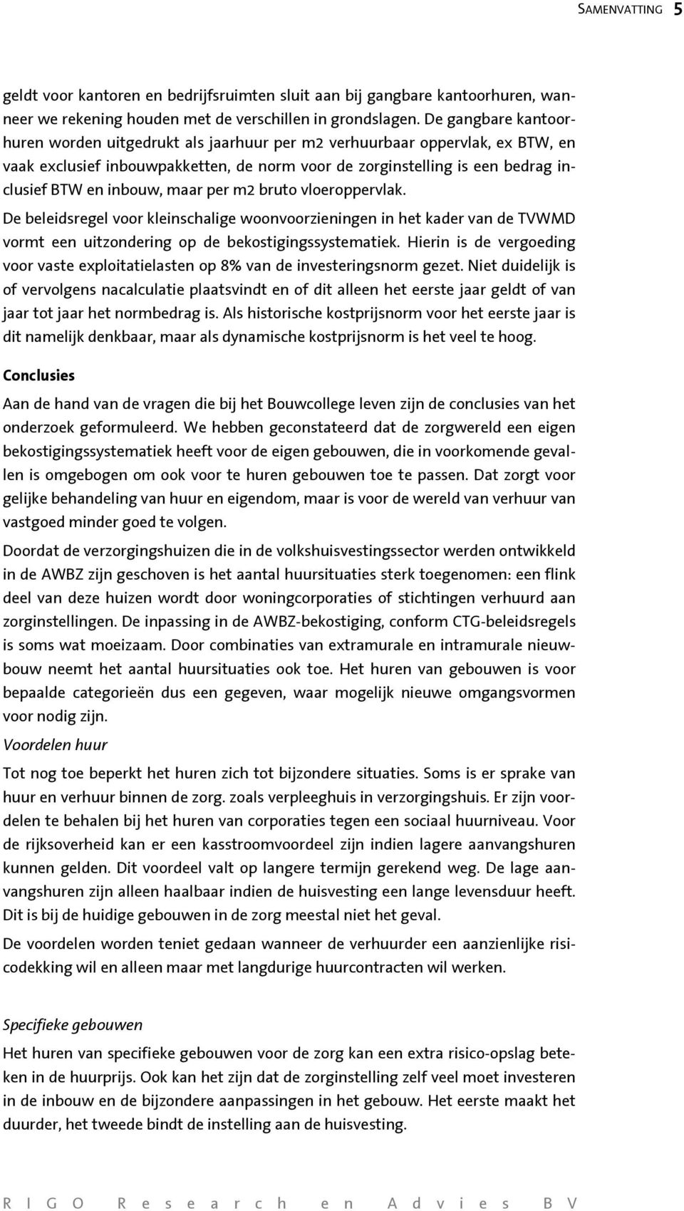 maar per m2 bruto vloeroppervlak. De beleidsregel voor kleinschalige woonvoorzieningen in het kader van de TVWMD vormt een uitzondering op de bekostigingssystematiek.