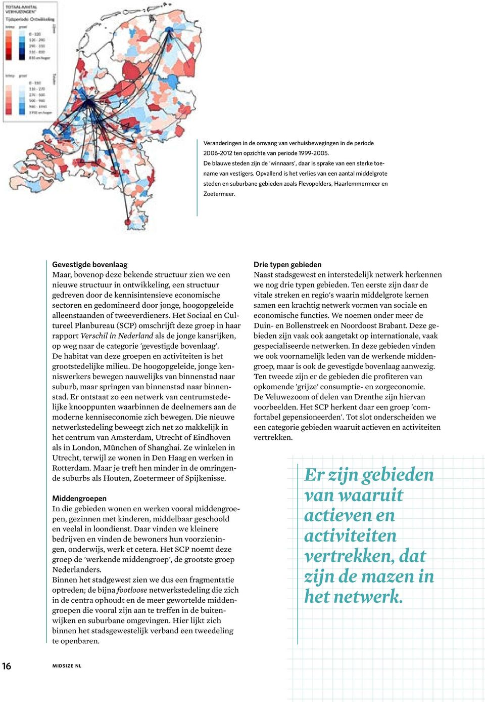 Gevestigde bovenlaag Maar, bovenop deze bekende structuur zien we een nieuwe structuur in ontwikkeling, een structuur gedreven door de kennisintensieve economische sectoren en gedomineerd door jonge,