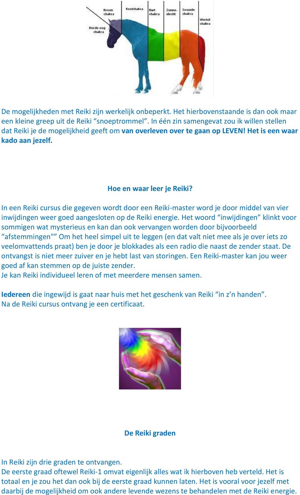 In een Reiki cursus die gegeven wordt door een Reiki-master word je door middel van vier inwijdingen weer goed aangesloten op de Reiki energie.