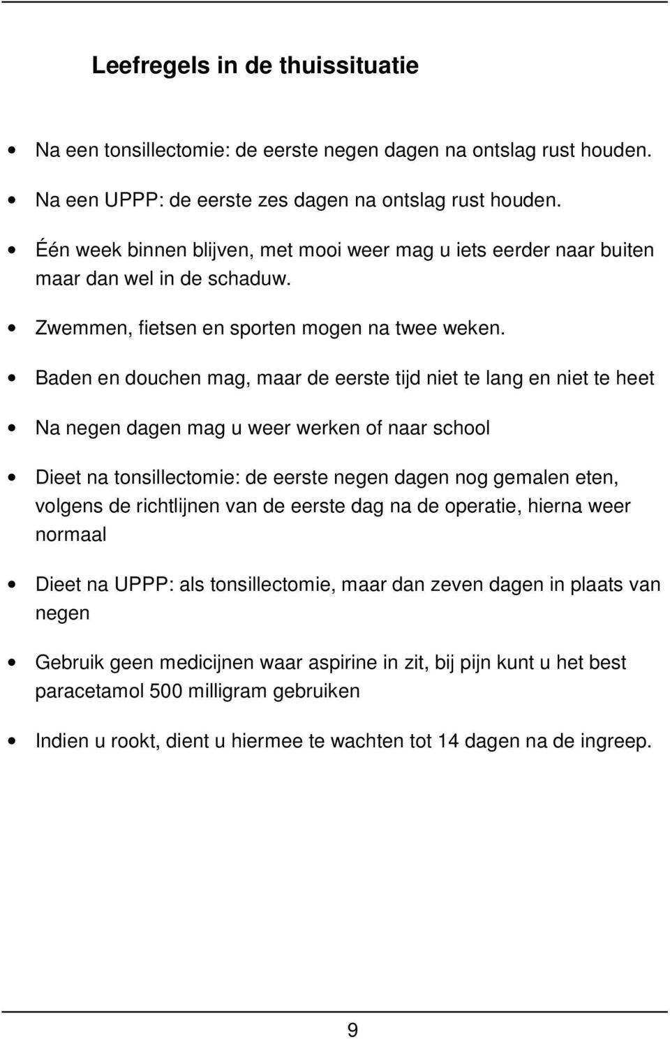 Baden en douchen mag, maar de eerste tijd niet te lang en niet te heet Na negen dagen mag u weer werken of naar school Dieet na tonsillectomie: de eerste negen dagen nog gemalen eten, volgens de