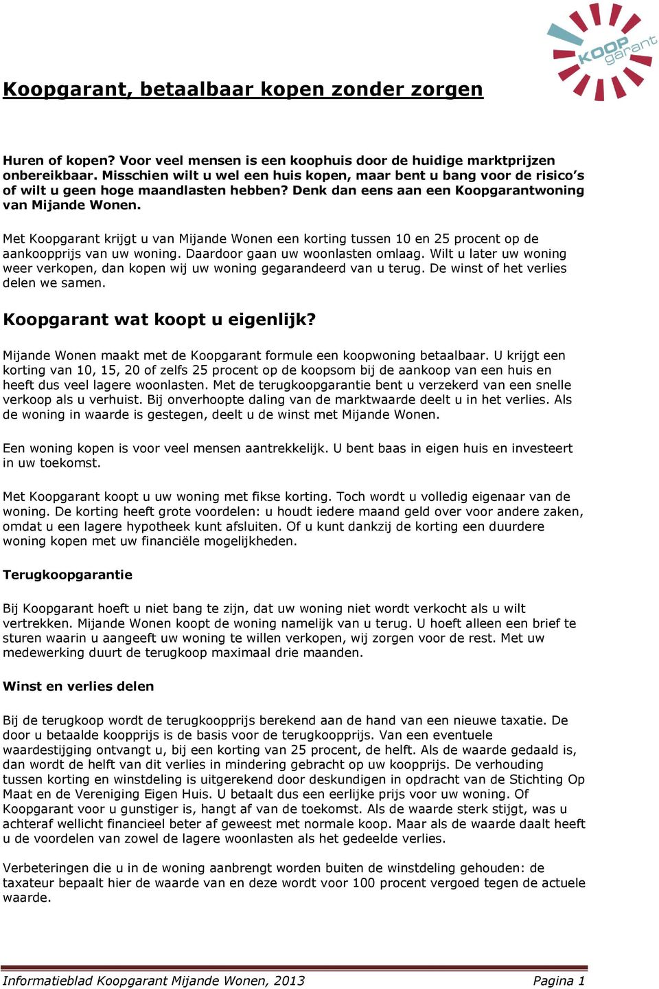 Met Koopgarant krijgt u van Mijande Wonen een korting tussen 10 en 25 procent op de aankoopprijs van uw woning. Daardoor gaan uw woonlasten omlaag.