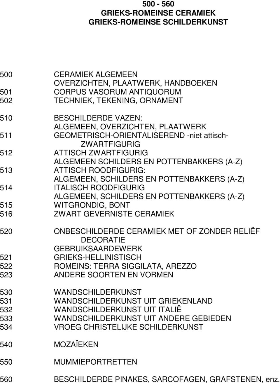 ALGEMEEN, SCHILDERS EN POTTENBAKKERS (A-Z) 514 ITALISCH ROODFIGURIG ALGEMEEN, SCHILDERS EN POTTENBAKKERS (A-Z) 515 WITGRONDIG, BONT 516 ZWART GEVERNISTE CERAMIEK 520 ONBESCHILDERDE CERAMIEK MET OF