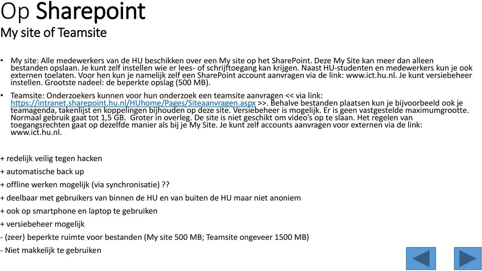 Voor hen kun je namelijk zelf een SharePoint account aanvragen via de link: www.ict.hu.nl. Je kunt versiebeheer instellen. Grootste nadeel: de beperkte opslag (500 MB).