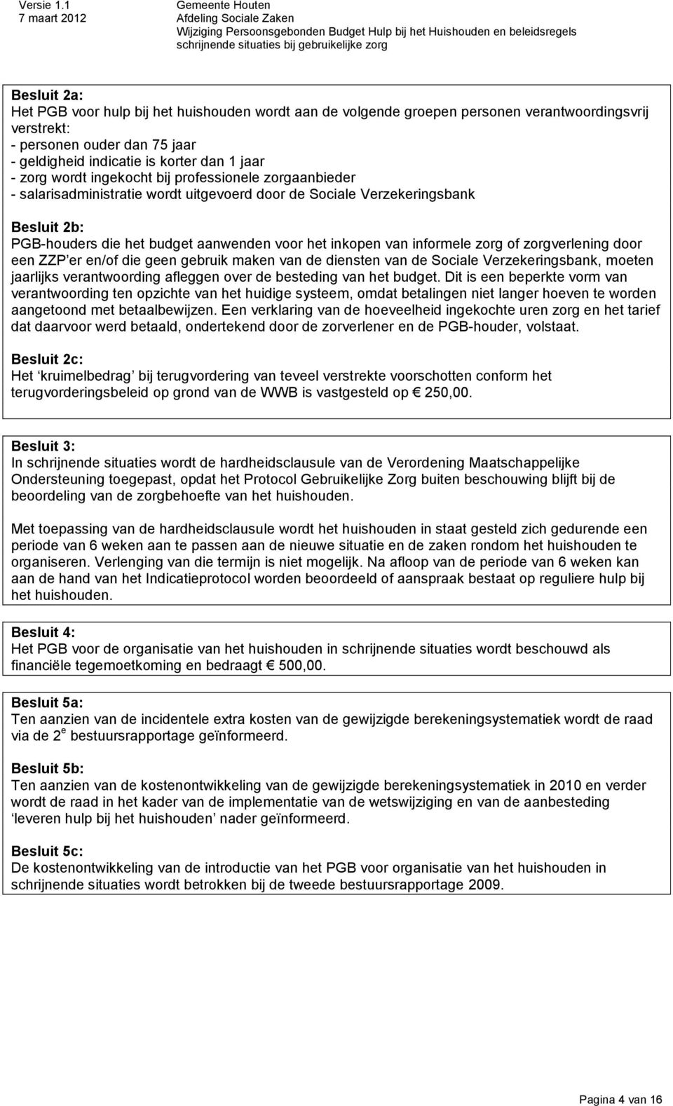 informele zorg of zorgverlening door een ZZP er en/of die geen gebruik maken van de diensten van de Sociale Verzekeringsbank, moeten jaarlijks verantwoording afleggen over de besteding van het budget.