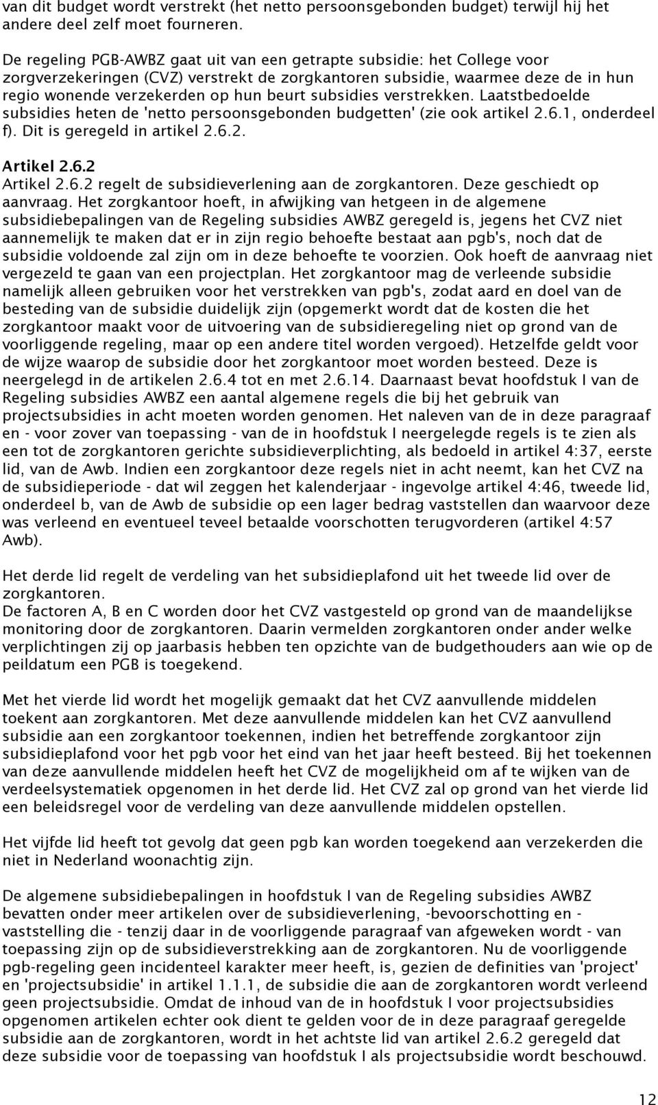 subsidies verstrekken. Laatstbedoelde subsidies heten de 'netto persoonsgebonden budgetten' (zie ook artikel 2.6.1, onderdeel f). Dit is geregeld in artikel 2.6.2. Artikel 2.6.2 Artikel 2.6.2 regelt de subsidieverlening aan de zorgkantoren.