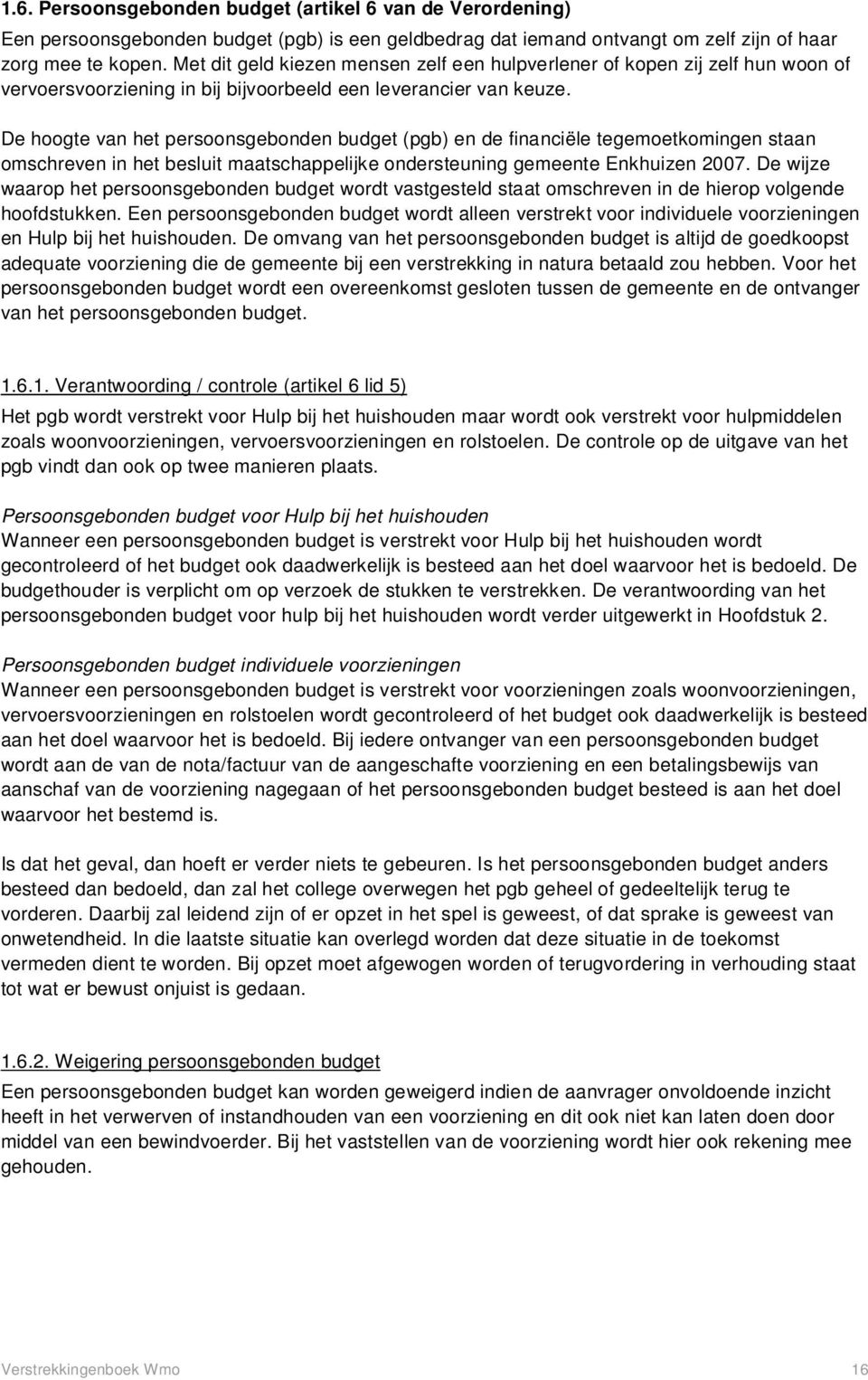 De hoogte van het persoonsgebonden budget (pgb) en de financiële tegemoetkomingen staan omschreven in het besluit maatschappelijke ondersteuning gemeente Enkhuizen 2007.