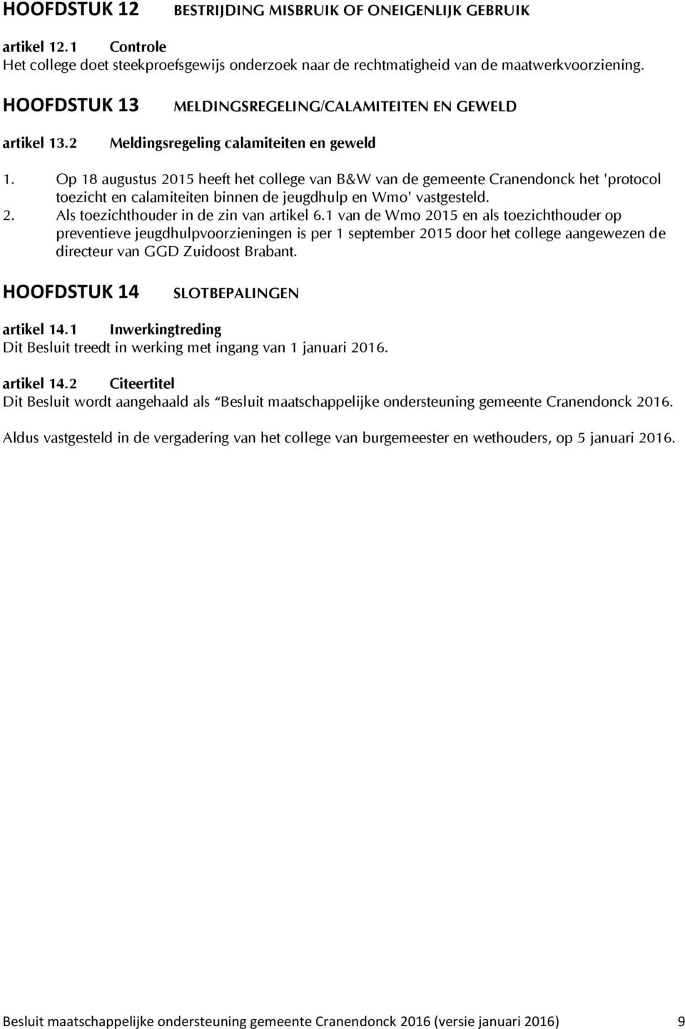 Op 18 augustus 2015 heeft het college van B&W van de gemeente Cranendonck het 'protocol toezicht en calamiteiten binnen de jeugdhulp en Wmo' vastgesteld. 2. Als toezichthouder in de zin van artikel 6.