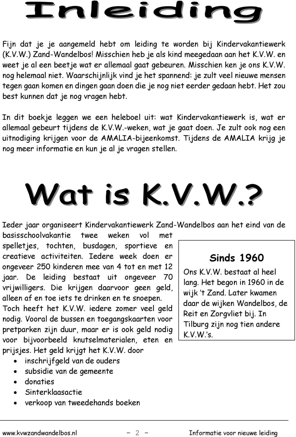 Het zou best kunnen dat je nog vragen hebt. In dit boekje leggen we een heleboel uit: wat Kindervakantiewerk is, wat er allemaal gebeurt tijdens de K.V.W.-weken, wat je gaat doen.