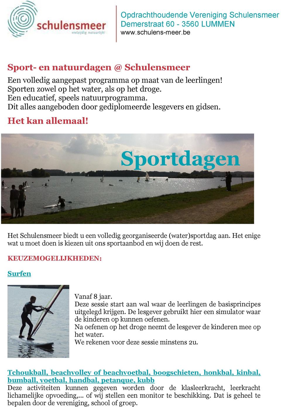 Sportdagen Het Schulensmeer biedt u een volledig georganiseerde (water)sportdag aan. Het enige wat u moet doen is kiezen uit ons sportaanbod en wij doen de rest.