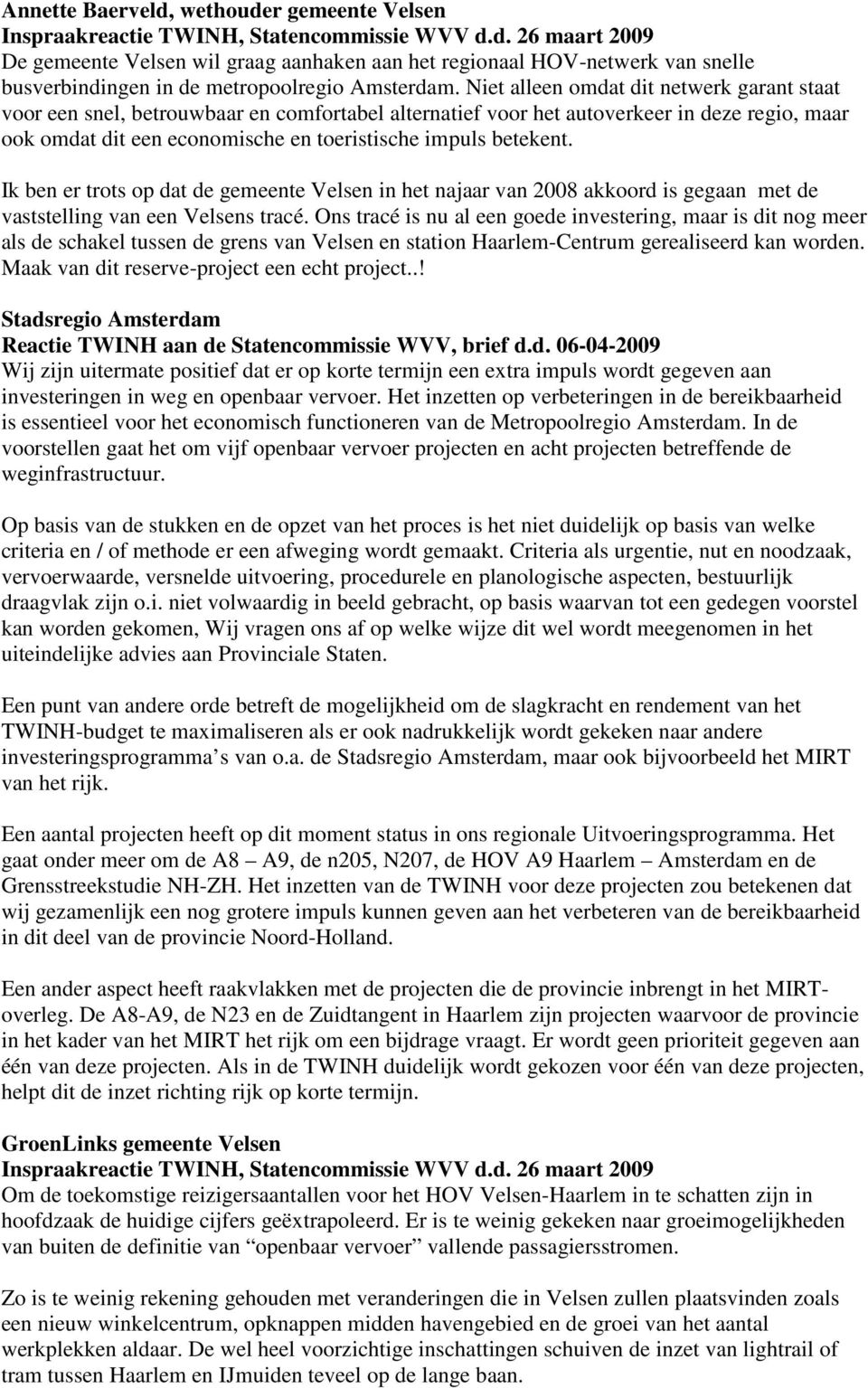 Ik ben er trots op dat de gemeente Velsen in het najaar van 2008 akkoord is gegaan met de vaststelling van een Velsens tracé.