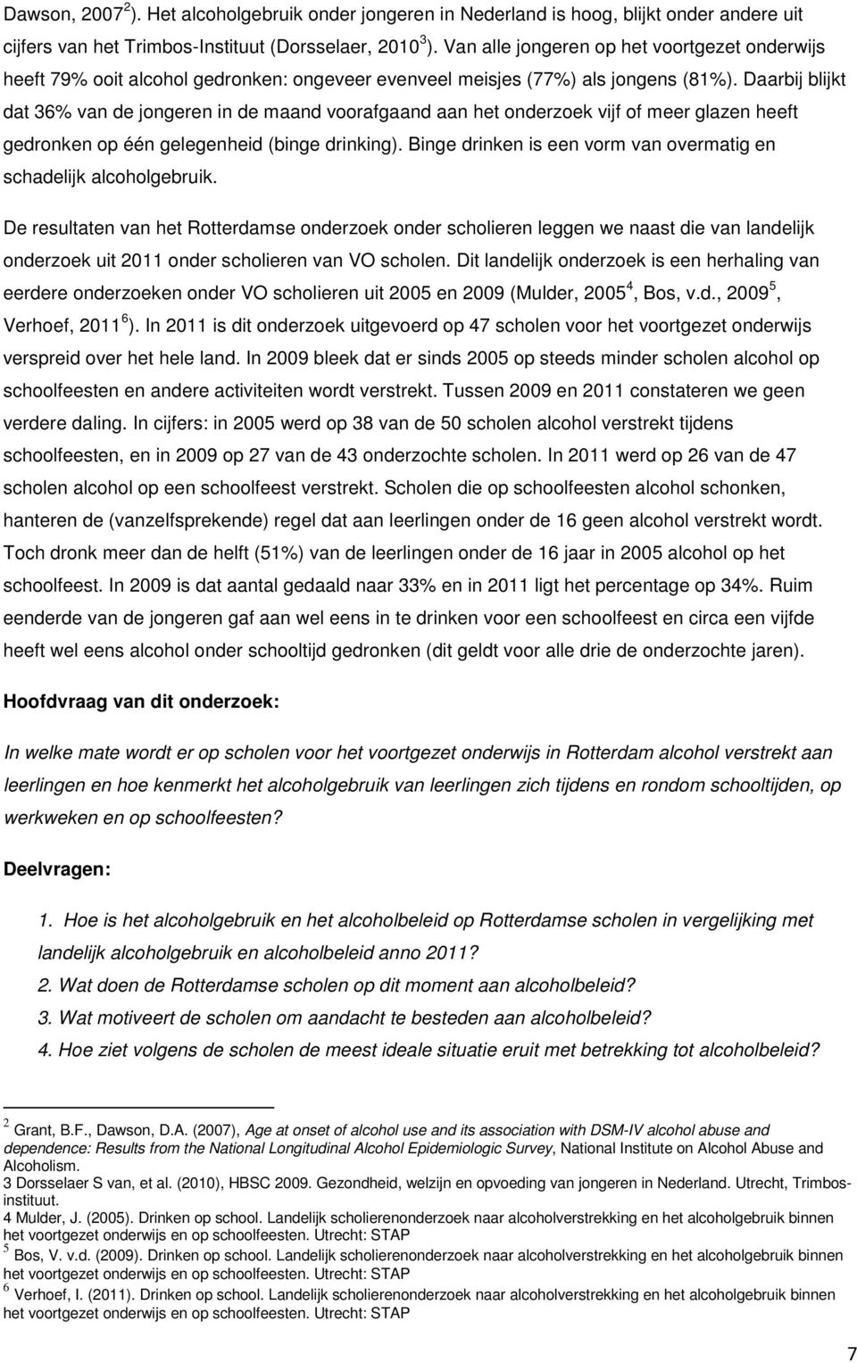 Daarbij blijkt dat 36% van de jongeren in de maand voorafgaand aan het onderzoek vijf of meer glazen heeft gedronken op één gelegenheid (binge drinking).