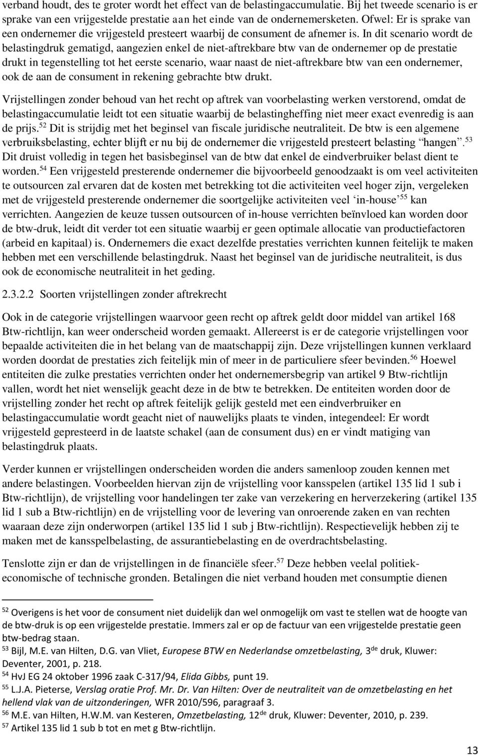 In dit scenario wordt de belastingdruk gematigd, aangezien enkel de niet-aftrekbare btw van de ondernemer op de prestatie drukt in tegenstelling tot het eerste scenario, waar naast de niet-aftrekbare