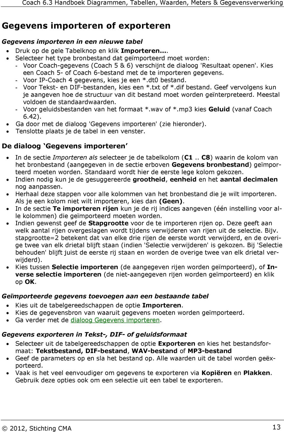 Kies een Coach 5- of Coach 6-bestand met de te importeren gegevens. - Voor IP-Coach 4 gegevens, kies je een *.dt0 bestand. - Voor Tekst- en DIF-bestanden, kies een *.txt of *.dif bestand.