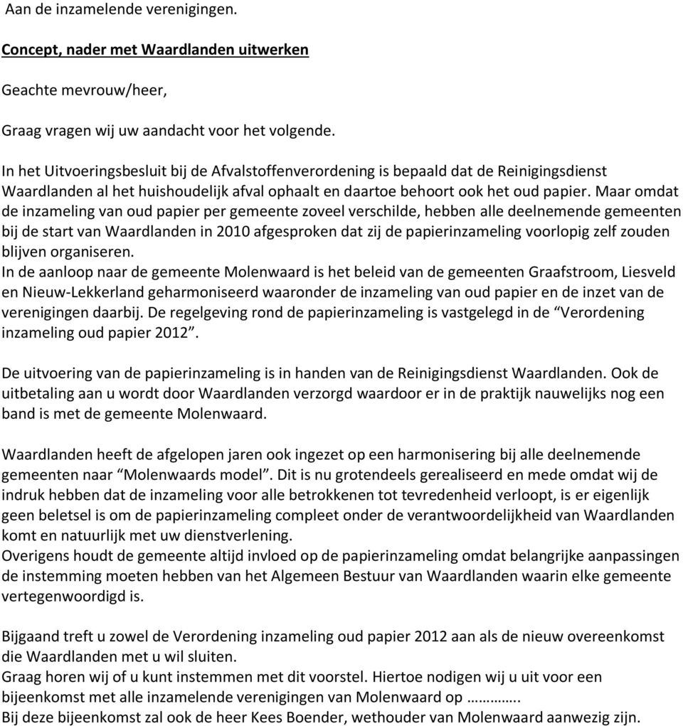 Maar omdat de inzameling van oud papier per gemeente zoveel verschilde, hebben alle deelnemende gemeenten bij de start van Waardlanden in 2010 afgesproken dat zij de papierinzameling voorlopig zelf