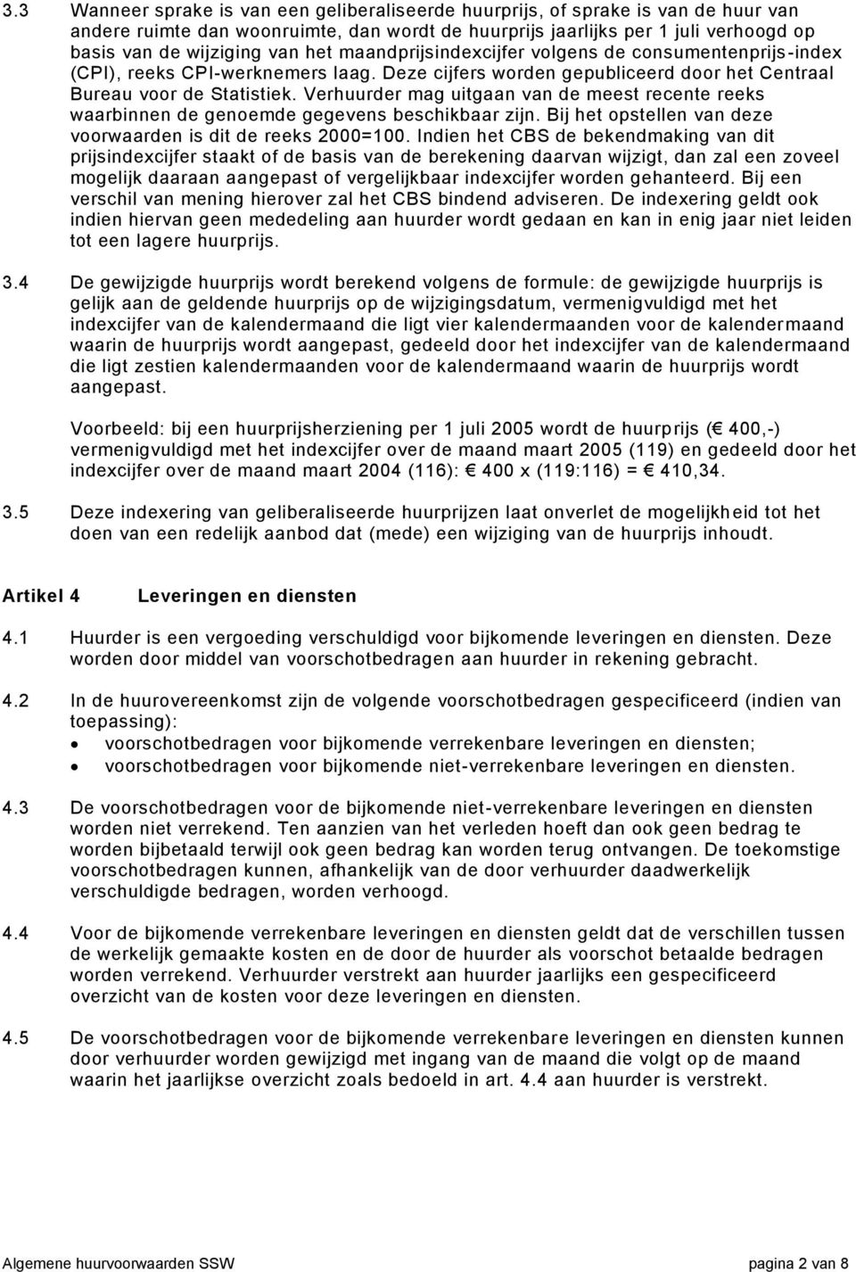 Verhuurder mag uitgaan van de meest recente reeks waarbinnen de genoemde gegevens beschikbaar zijn. Bij het opstellen van deze voorwaarden is dit de reeks 2000=100.