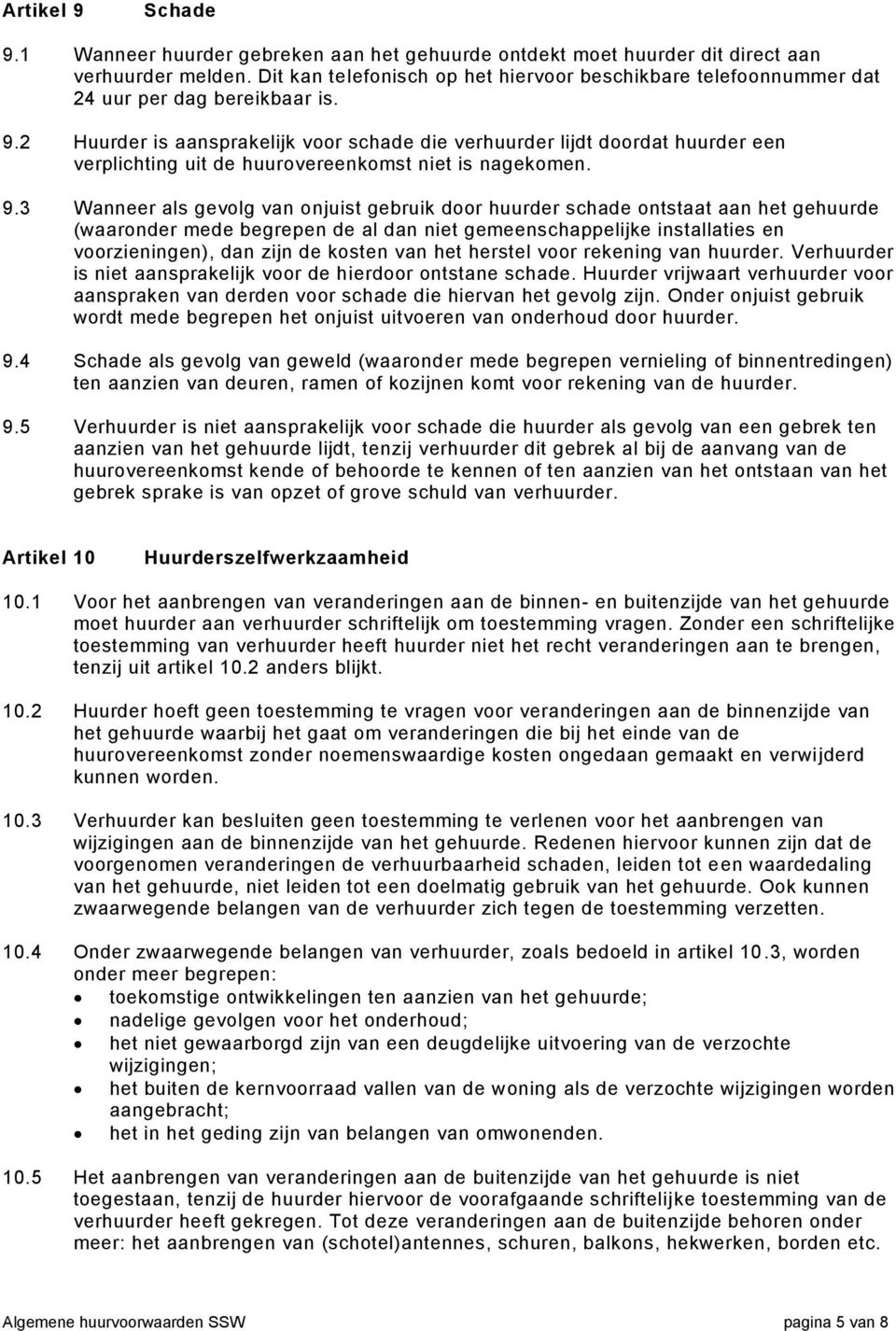 2 Huurder is aansprakelijk voor schade die verhuurder lijdt doordat huurder een verplichting uit de huurovereenkomst niet is nagekomen. 9.