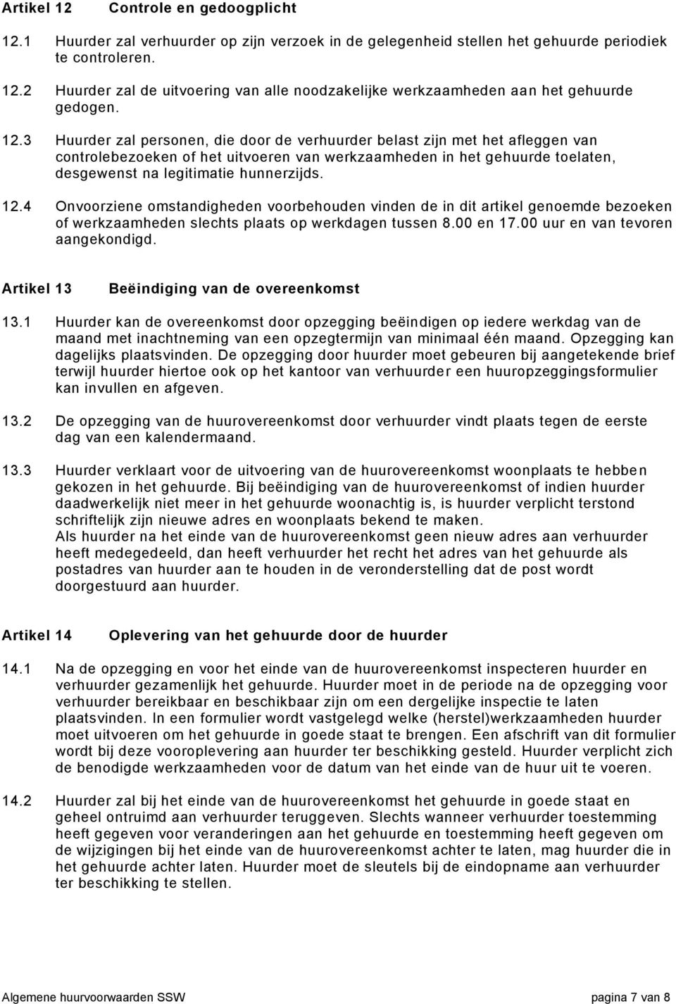 12.4 Onvoorziene omstandigheden voorbehouden vinden de in dit artikel genoemde bezoeken of werkzaamheden slechts plaats op werkdagen tussen 8.00 en 17.00 uur en van tevoren aangekondigd.