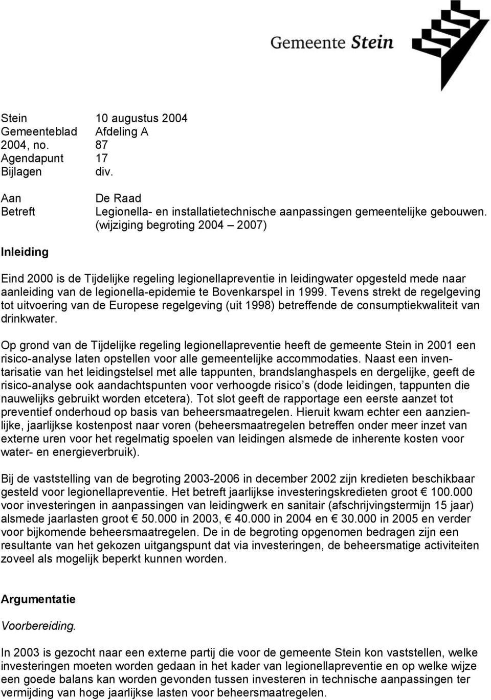 Tevens strekt de regelgeving tot uitvoering van de Europese regelgeving (uit 1998) betreffende de consumptiekwaliteit van drinkwater.