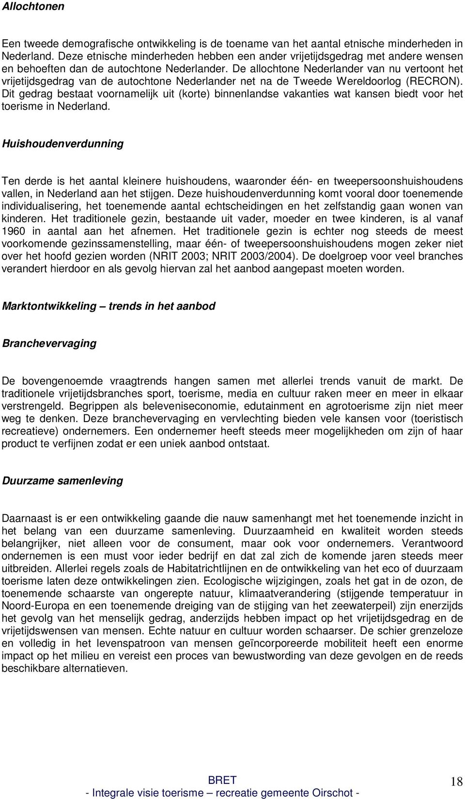 De allochtone Nederlander van nu vertoont het vrijetijdsgedrag van de autochtone Nederlander net na de Tweede Wereldoorlog (RECRON).