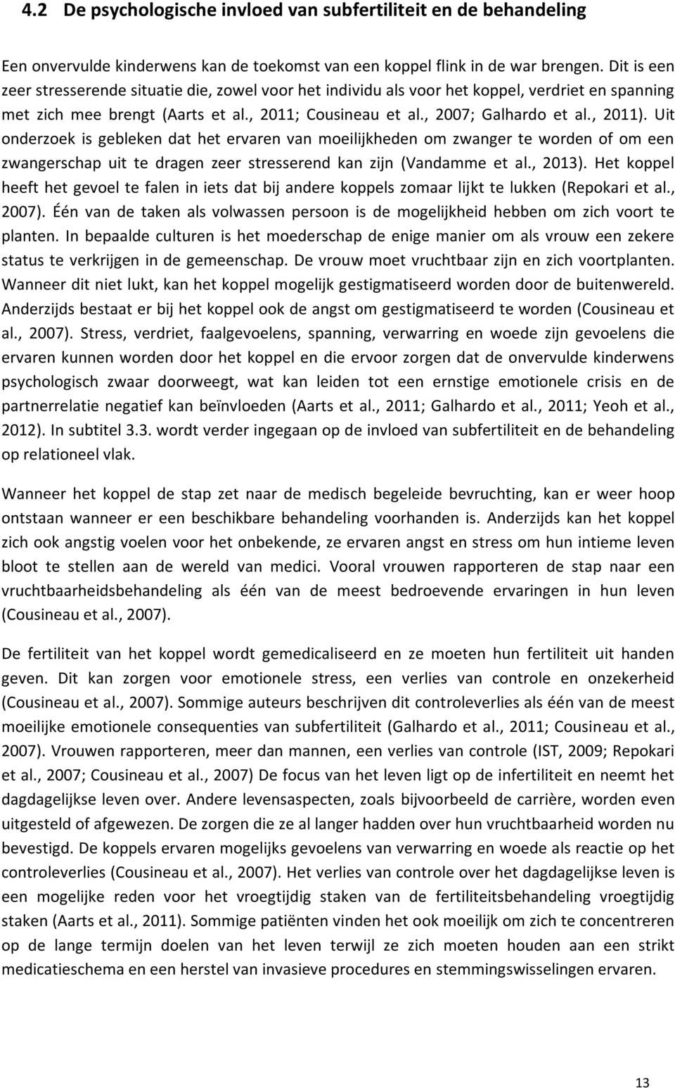 Uit onderzoek is gebleken dat het ervaren van moeilijkheden om zwanger te worden of om een zwangerschap uit te dragen zeer stresserend kan zijn (Vandamme et al., 2013).