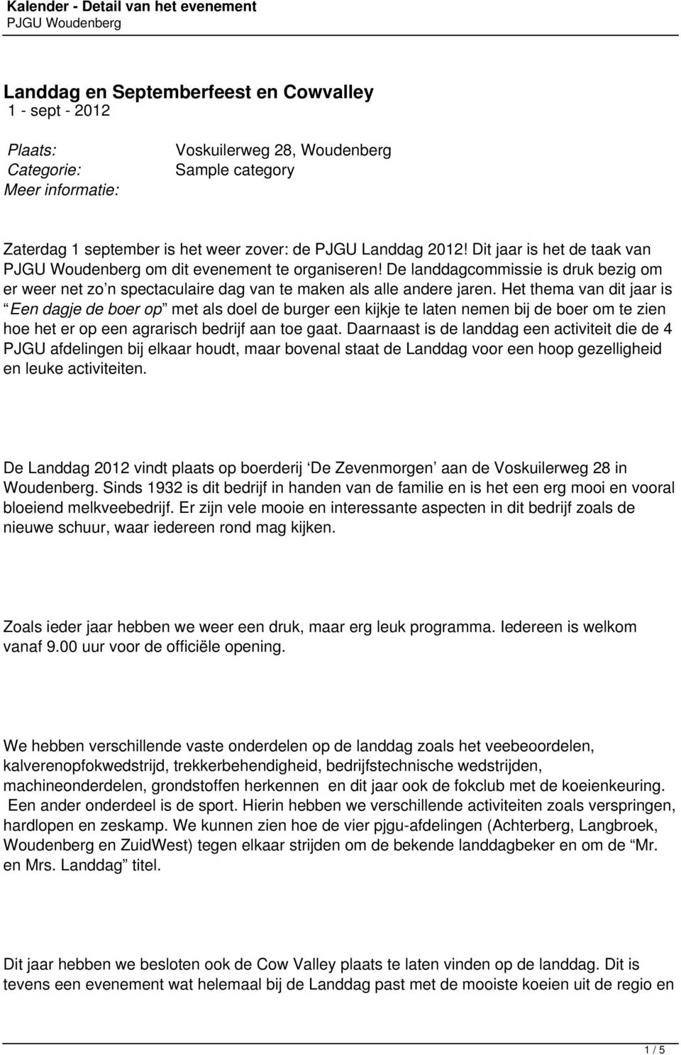 Het thema van dit jaar is Een dagje de boer op met als doel de burger een kijkje te laten nemen bij de boer om te zien hoe het er op een agrarisch bedrijf aan toe gaat.