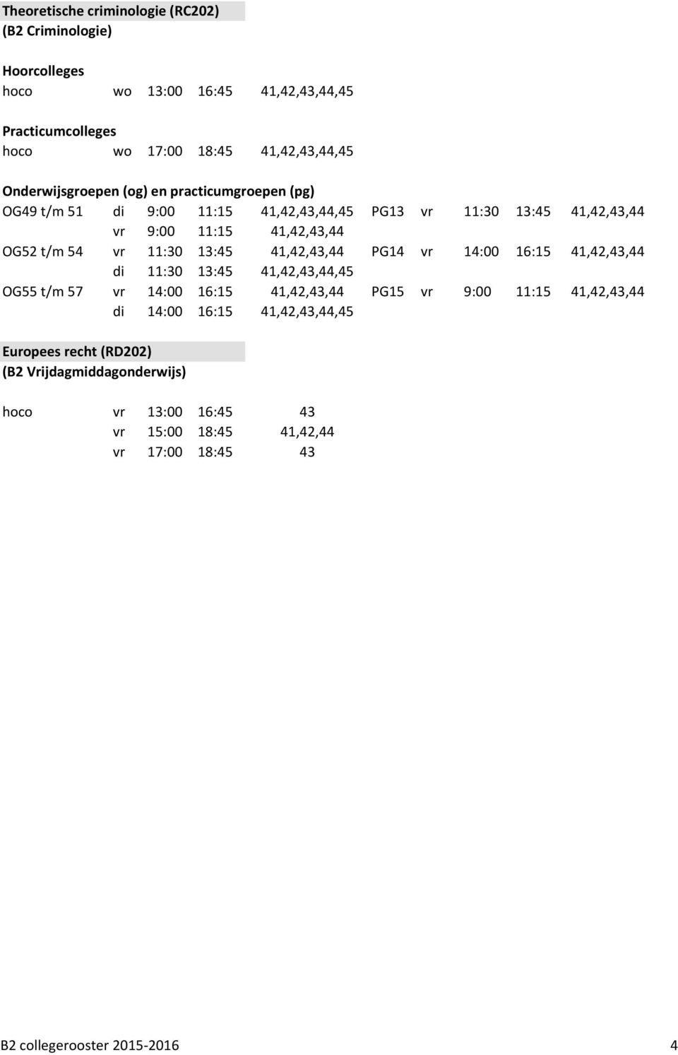 41,42,43,44 di 11:30 13:45 41,42,43,44,45 OG55 t/m 57 vr 14:00 16:15 41,42,43,44 PG15 vr 9:00 11:15 41,42,43,44 di 14:00 16:15 41,42,43,44,45