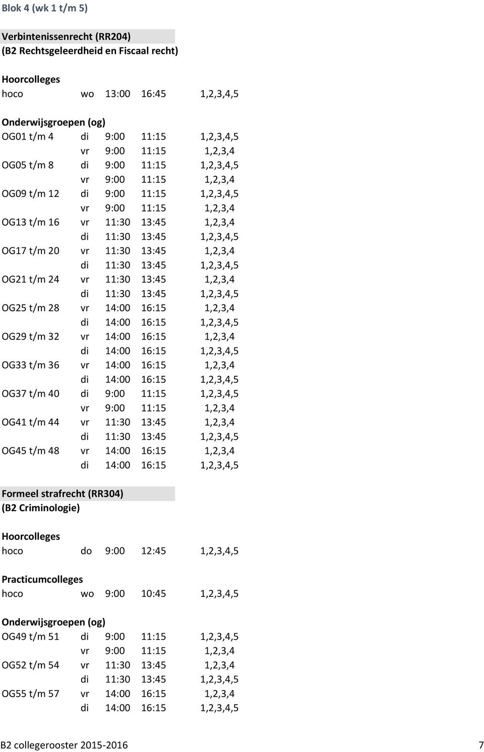 13:45 1,2,3,4 di 11:30 13:45 1,2,3,4,5 OG21 t/m 24 vr 11:30 13:45 1,2,3,4 di 11:30 13:45 1,2,3,4,5 OG25 t/m 28 vr 14:00 16:15 1,2,3,4 di 14:00 16:15 1,2,3,4,5 OG29 t/m 32 vr 14:00 16:15 1,2,3,4 di