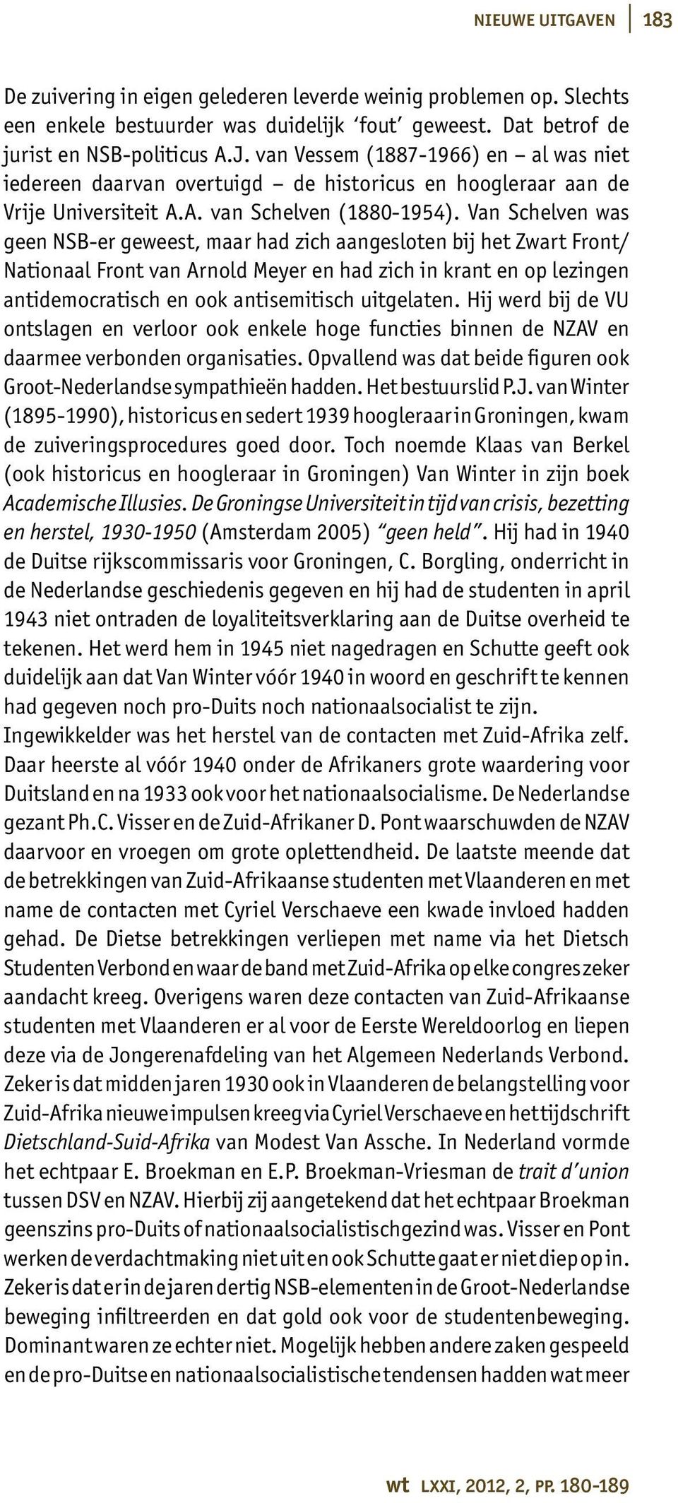 Van Schelven was geen NSB-er geweest, maar had zich aangesloten bij het Zwart Front/ Nationaal Front van Arnold Meyer en had zich in krant en op lezingen antidemocratisch en ook antisemitisch