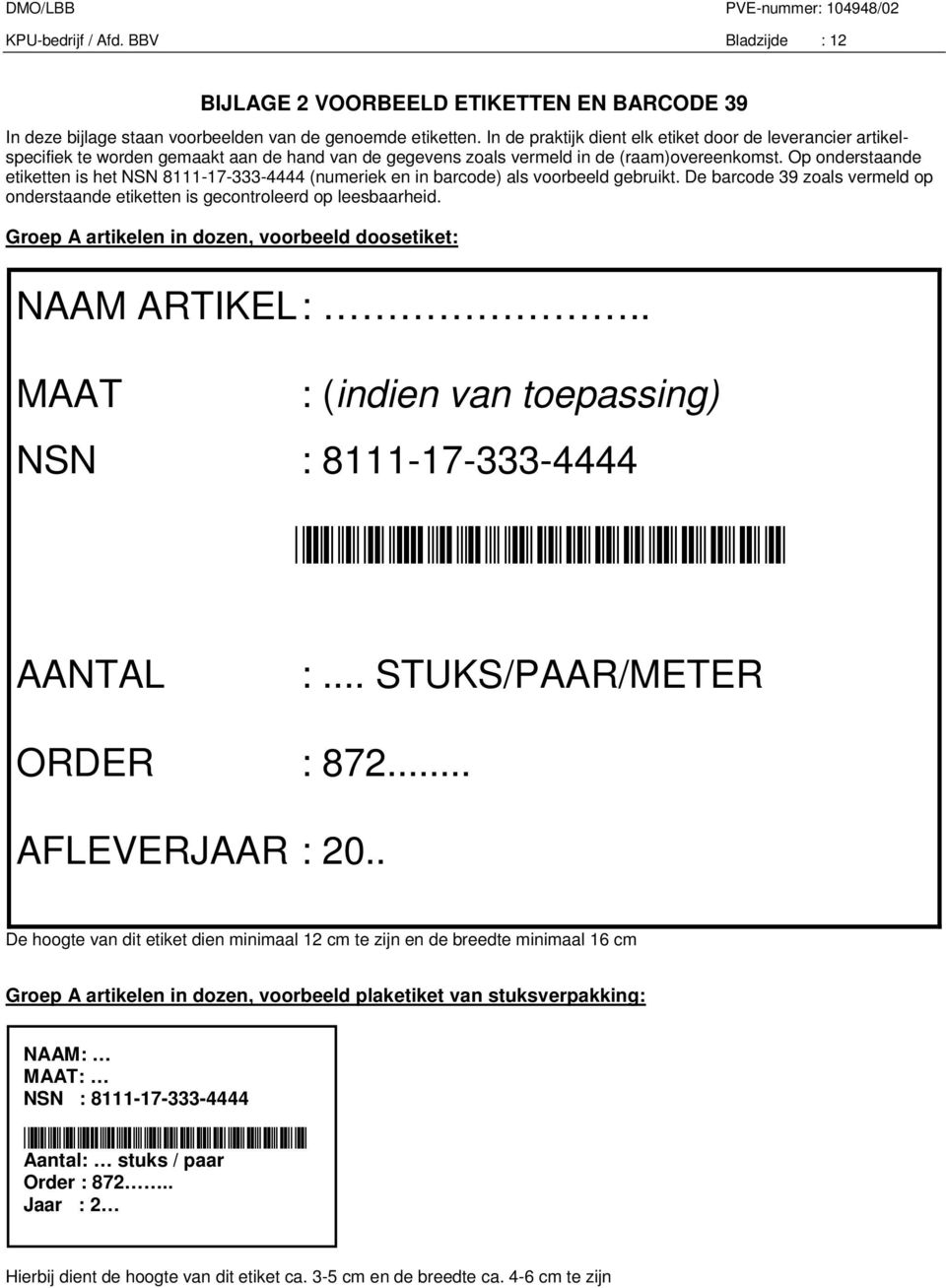 Op onderstaande etiketten is het NSN 8111-17-333-4444 (numeriek en in barcode) als voorbeeld gebruikt. De barcode 39 zoals vermeld op onderstaande etiketten is gecontroleerd op leesbaarheid.