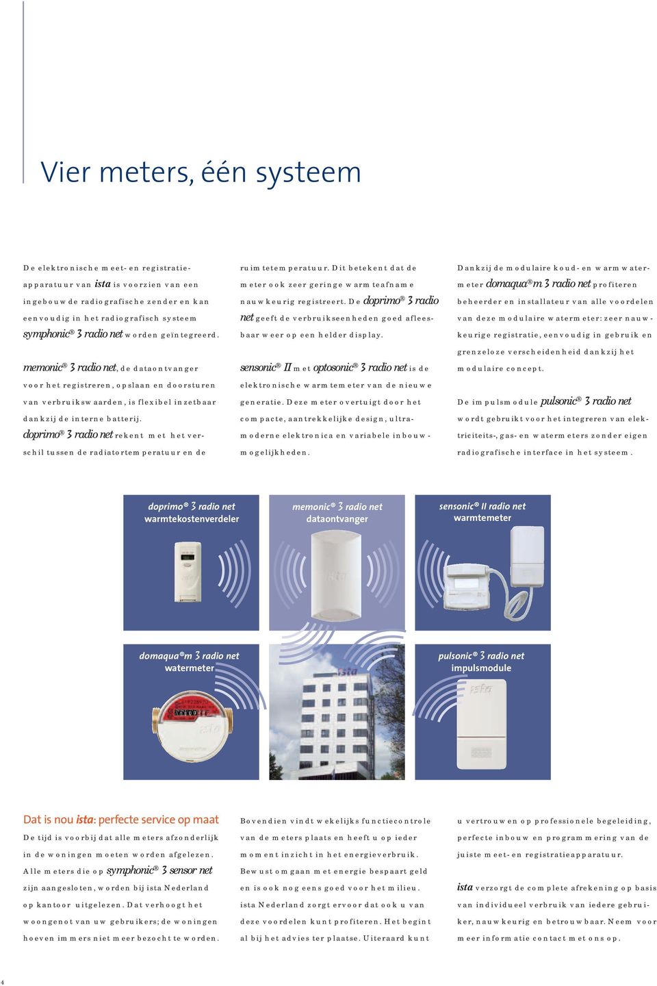 doprimo 3 radio et reket met het verschil tusse de radiatortemperatuur e de ruimtetemperatuur. Dit beteket dat de meter ook zeer gerige warmteafame auwkeurig registreert.