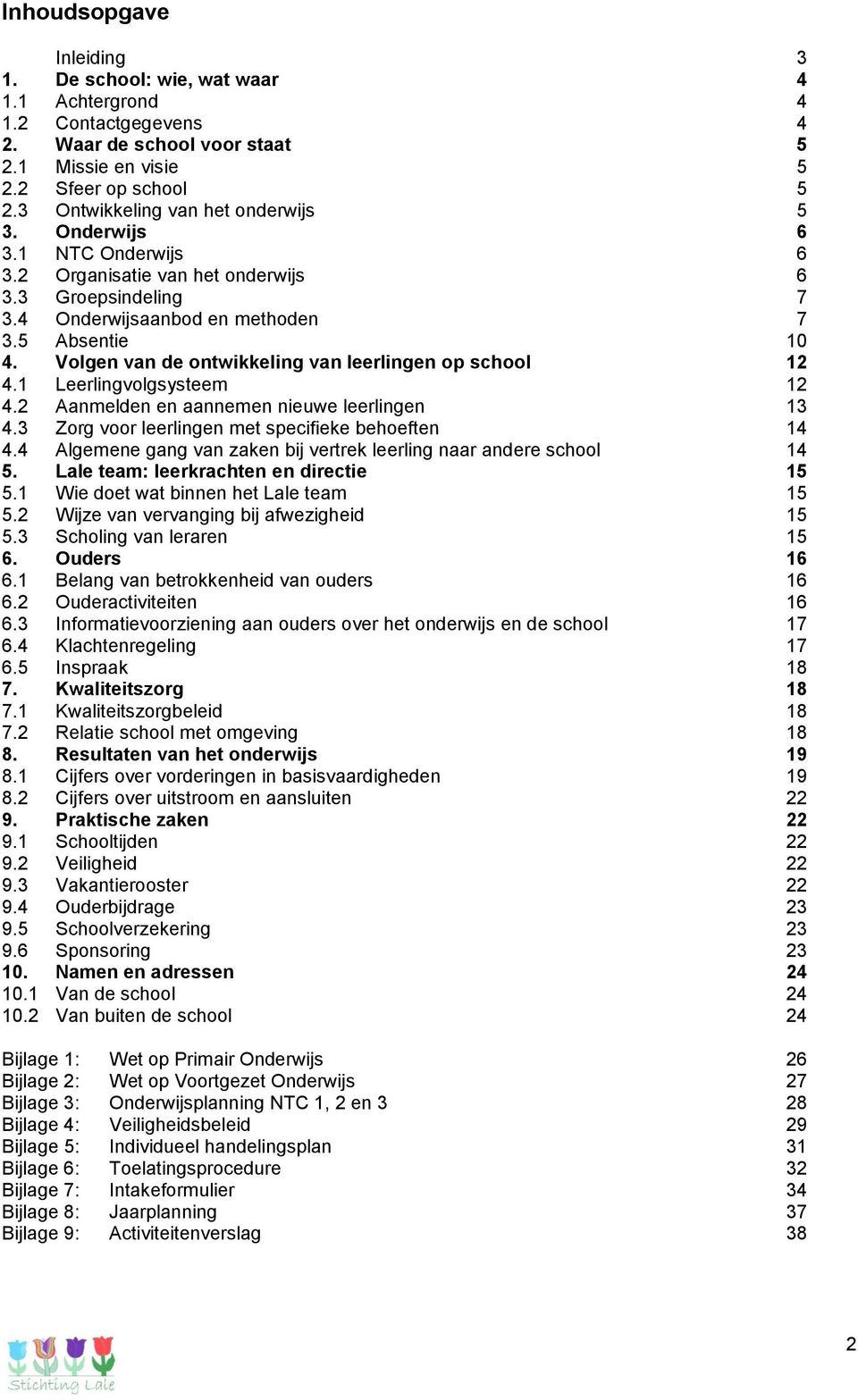 Volgen van de ontwikkeling van leerlingen op school 12 4.1 Leerlingvolgsysteem 12 4.2 Aanmelden en aannemen nieuwe leerlingen 13 4.3 Zorg voor leerlingen met specifieke behoeften 14 4.