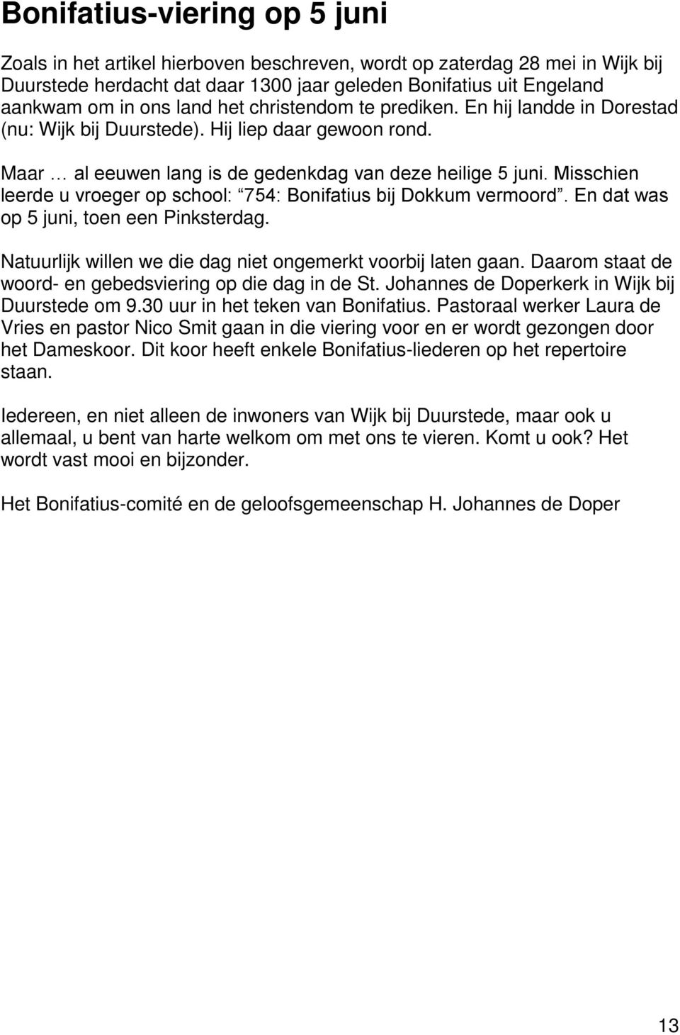 Misschien leerde u vroeger op school: 754: Bonifatius bij Dokkum vermoord. En dat was op 5 juni, toen een Pinksterdag. Natuurlijk willen we die dag niet ongemerkt voorbij laten gaan.