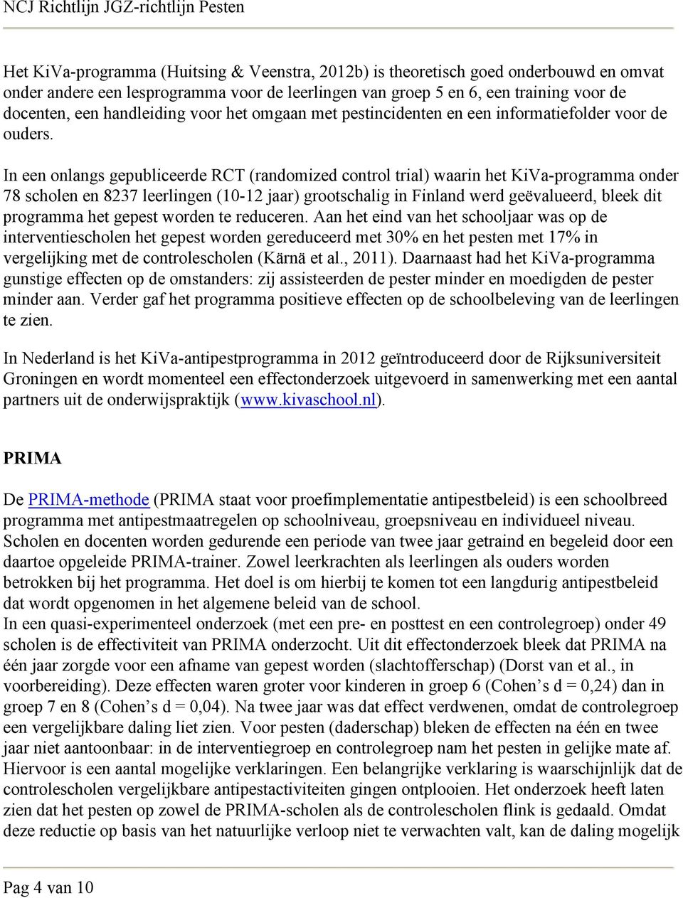 In een onlangs gepubliceerde RCT (randomized control trial) waarin het KiVa-programma onder 78 scholen en 8237 leerlingen (10-12 jaar) grootschalig in Finland werd geëvalueerd, bleek dit programma