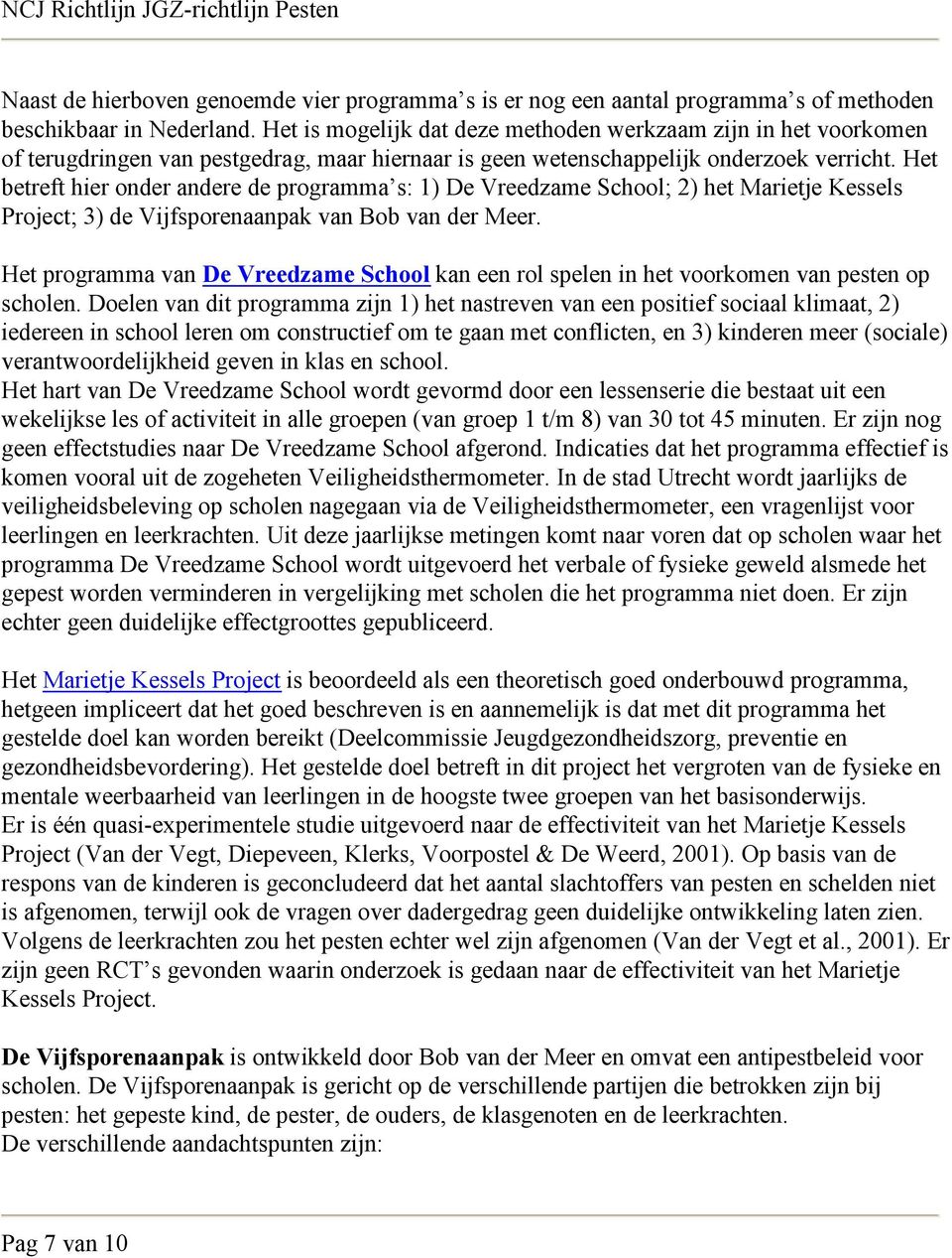 Het betreft hier onder andere de programma s: 1) De Vreedzame School; 2) het Marietje Kessels Project; 3) de Vijfsporenaanpak van Bob van der Meer.