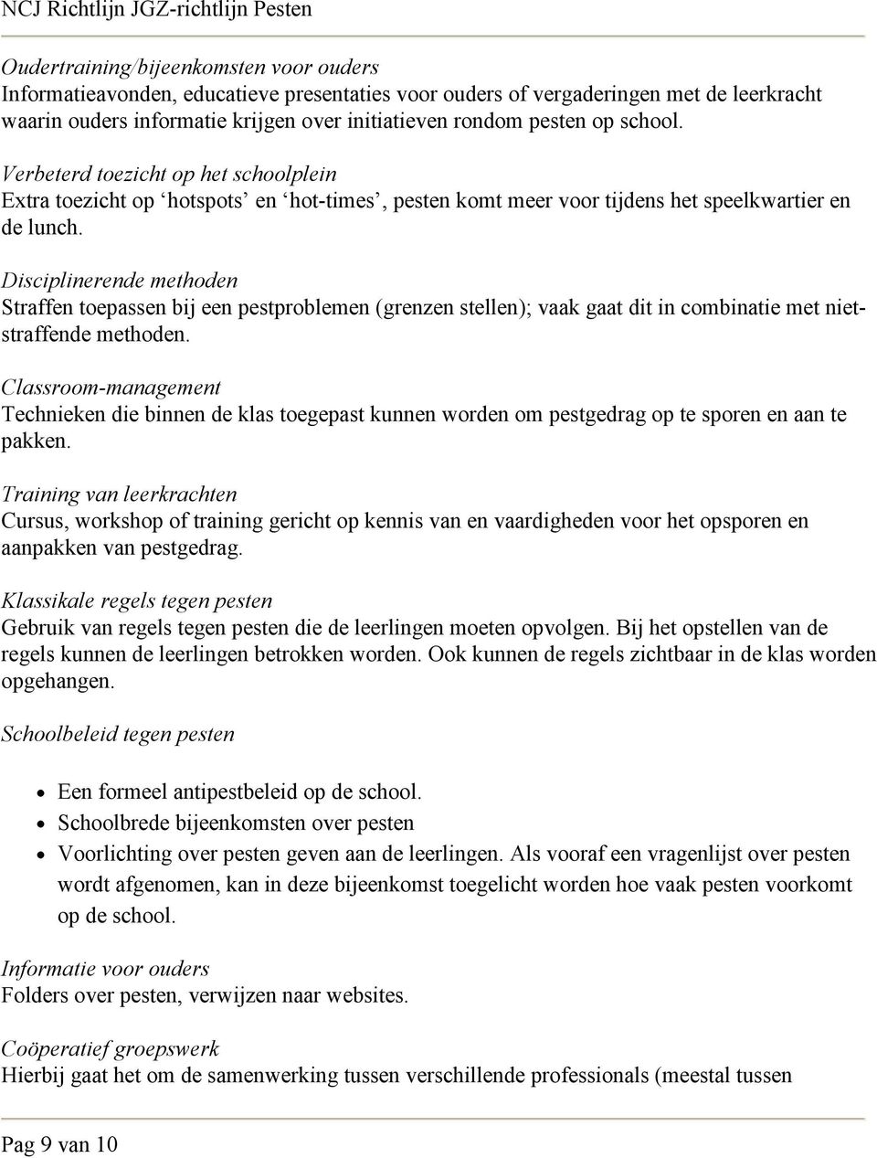 Disciplinerende methoden Straffen toepassen bij een pestproblemen (grenzen stellen); vaak gaat dit in combinatie met nietstraffende methoden.