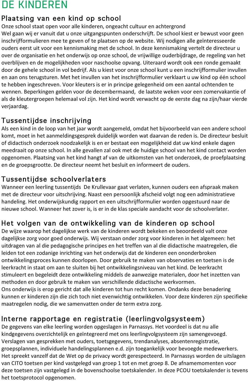 In deze kennismaking vertelt de directeur u ver de rganisatie en het nderwijs p nze schl, de vrijwillige uderbijdrage, de regeling van het verblijven en de mgelijkheden vr naschlse pvang.