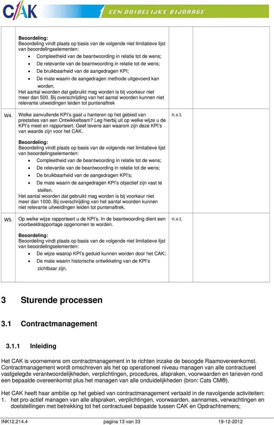 Het aantal woorden dat gebruikt mag worden is bij voorkeur niet meer dan 500. Bij overschrijding van het aantal woorden kunnen niet relevante uitweidingen leiden tot puntenaftrek W4.