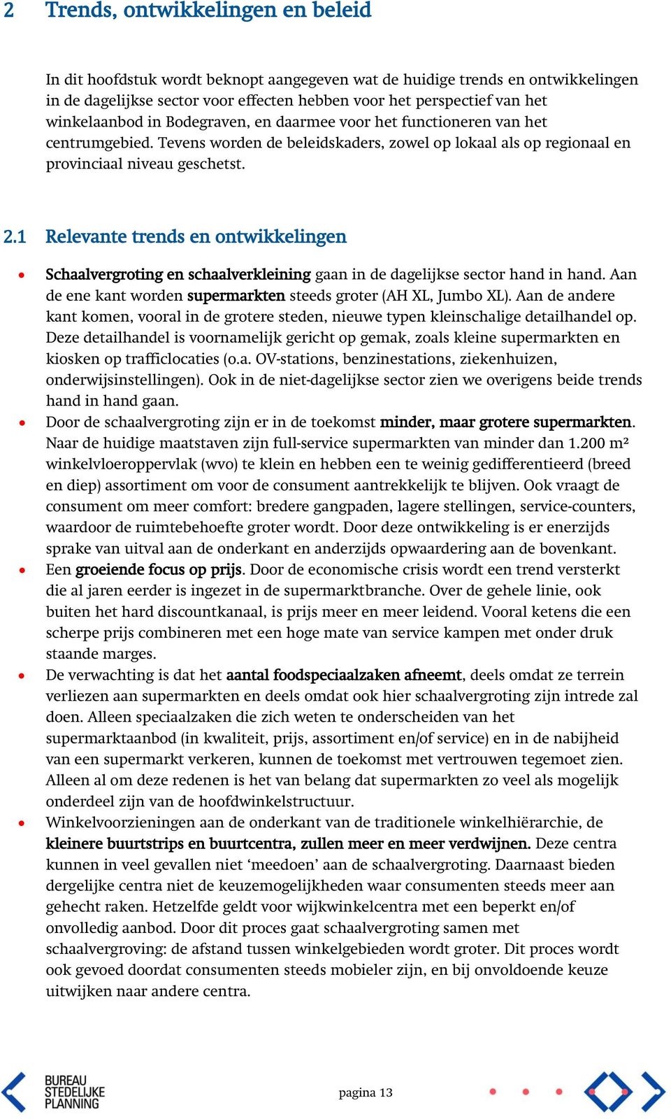 1 Relevante trends en ontwikkelingen Schaalvergroting en schaalverkleining gaan in de dagelijkse sector hand in hand. Aan de ene kant worden supermarkten steeds groter (AH XL, Jumbo XL).