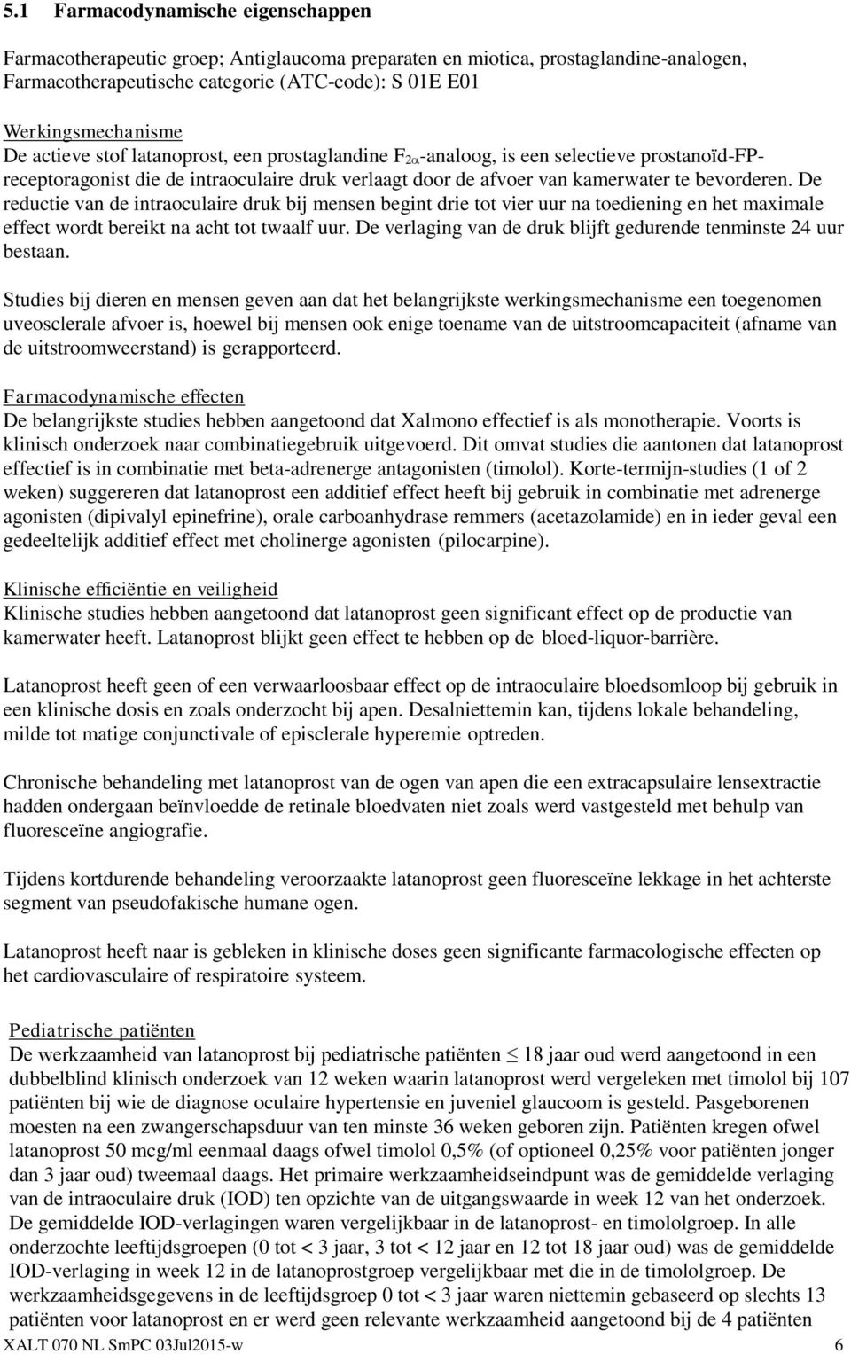 De reductie van de intraoculaire druk bij mensen begint drie tot vier uur na toediening en het maximale effect wordt bereikt na acht tot twaalf uur.